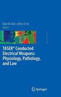 TASER Conducted Electrical Weapons: Physiology, Pathology, and Law