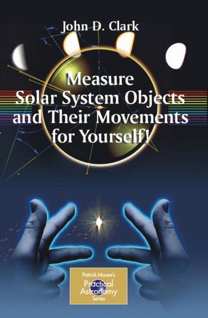 John D. Clark - Measure Solar System Objects and Their Movements for Yourself!, E-bok