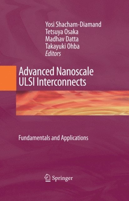 Takayuki Ohba, Madhav Datta, Tetsuya Osaka, Yosi Shacham-Diamand - Advanced Nanoscale ULSI Interconnects: Fundamentals and Applications, E-bok