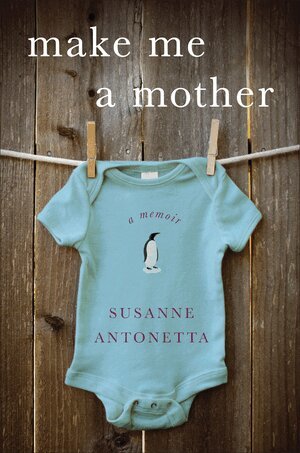 Susanne Antonetta - Make Me a Mother, Inbunden