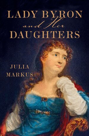 Julia Markus - Lady Byron and Her Daughters, Inbunden