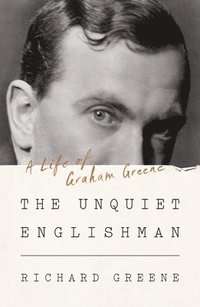 Unquiet Englishman - A Life Of Graham Greene