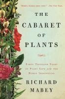 The Cabaret of Plants: Forty Thousand Years of Plant Life and the Human Imagination