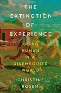 The Extinction of Experience - Being Human in a Disembodied World