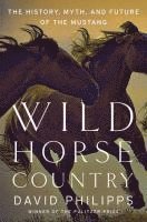 David Philipps - Wild Horse Country - The History, Myth, and Future of the Mustang, Inbunden. Tillgänglighet: Tillfälligt slut