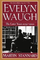 Evelyn Waugh - The Later Years 1939-1966