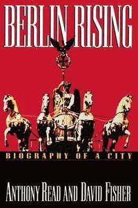 Berlin Rising: Biography of a City