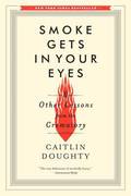Smoke Gets in Your Eyes: And Other Lessons from the Crematory