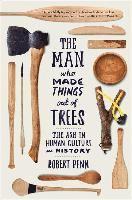 Man Who Made Things Out Of Trees - The Ash In Human Culture And History