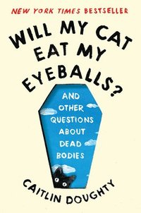 Will My Cat Eat My Eyeballs? - And Other Questions  About Dead Bodies