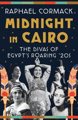 Raphael Cormack - Midnight in Cairo - The Divas of Egypt`s Roaring `20s, Inbunden