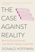Case Against Reality - Why Evolution Hid The Truth From Our Eyes