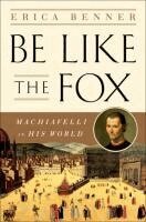 Erica Benner - Be Like the Fox - Machiavelli In His World, Inbunden