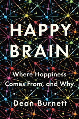 Dean Burnett - Happy Brain – Where Happiness Comes From, and Why, Inbunden. Tillgänglighet: Kommande