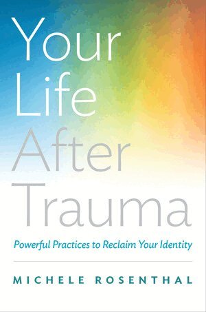 Michele Rosenthal - Your Life After Trauma, Inbunden