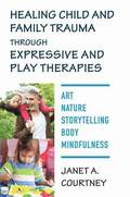 Healing Child and Family Trauma through Expressive and Play Therapies