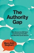 Authority Gap - Why Women Are Still Taken Less Seriously Than Men, And What We Can Do About It