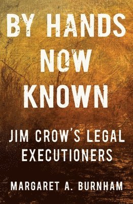 By Hands Now Known - Jim Crow's Legal Executioners av Margaret A Burnham