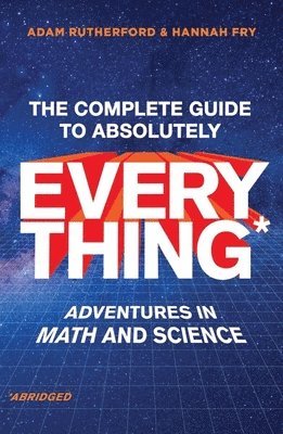 Adam Rutherford, Hannah Fry - The Complete Guide to Absolutely Everything (Abridged) - Adventures in Math and Science, Inbunden