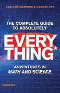 The Complete Guide to Absolutely Everything (Abridged) - Adventures in Math and Science
