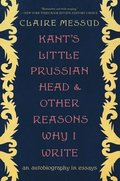Kant's Little Prussian Head And Other Reasons Wh - An Autobiography Through Essays