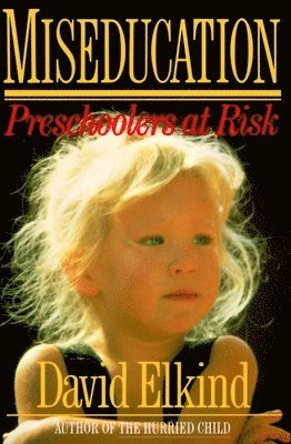 David Elkind - Miseducation: Preschoolers at Risk, Häftad