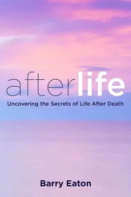 Barry Eaton - Afterlife: Uncovering the Secrets of Life After Death, Häftad
