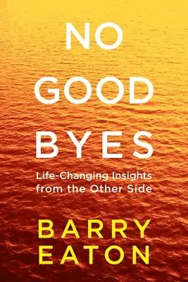 Barry Eaton - No Goodbyes: No Goodbyes: Life-Changing Insights from the Other Side, Häftad
