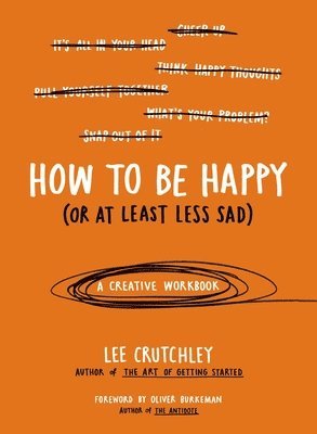 Lee Crutchley - How to Be Happy (or at Least Less Sad): A Creative Workbook, Häftad