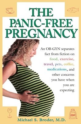 Michael Broder - The Panic-Free Pregnancy: An OB-GYN Separates Fact from Fiction on Food, Exercise, Travel, Pets, Coffee, Medications, and Concerns You Have When You A, Häftad