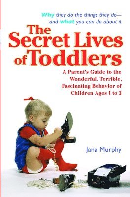 Jana Murphy - The Secret Lives of Toddlers: A Parent's Guide to the Wonderful, Terrible, Fascinating Behavior of Children Ages 1-3, Häftad. Tillgänglighet: Lägg i varukorg