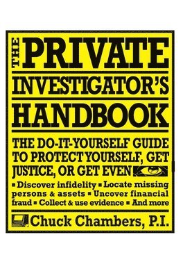 The Private Investigator Handbook: The Do-It-Yourself Guide to Protect Yourself, Get Justice, or Get Even av Chuck Chambers