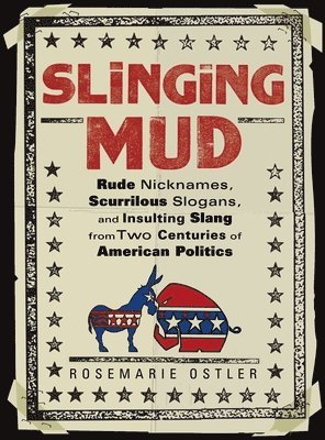 Rosemarie Ostler - Slinging Mud: Rude Nicknames, Scurrilous Slogans, and Insulting Slang from Two Centuries of American Politics, Häftad. Tillgänglighet: Lägg i varukorg
