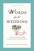 Words for the Wedding: Words for the Wedding: Creative Ideas for Personalizing Your Vows, Toasts, Invitations, and More