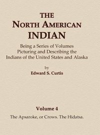 The North American Indian Volume 4 - The Apsaroke, or Crows, The Hidatsa