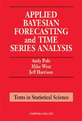 Andy Pole, Mike West, Jeff Harrison - Applied Bayesian Forecasting and Time Series Analysis, Inbunden