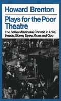 Plays for the Poor Theatre: 'The Saliva Milkshake', 'Christie in Love', 'Heads', 'Skinny Spew', 'Gum and Goo'