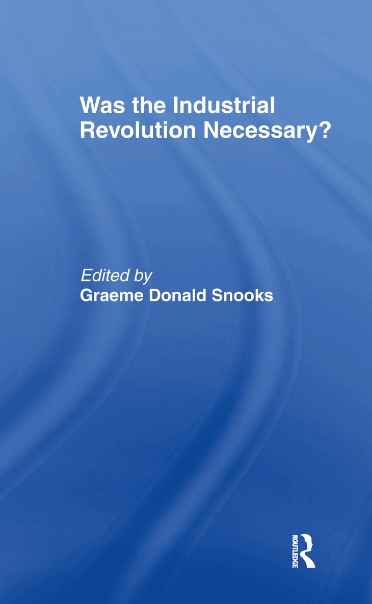Graeme Snooks - Was the Industrial Revolution Necessary?, Inbunden