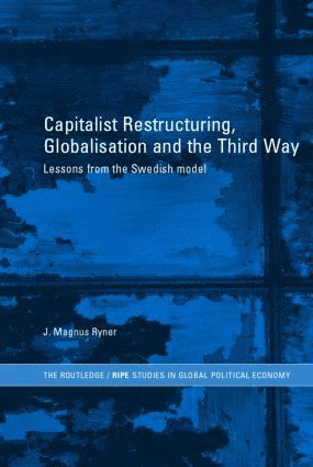 Capitalist Restructuring, Globalization and the Third Way av J Magnus Ryner