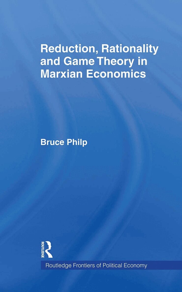 Bruce Philp - Reduction, Rationality and Game Theory in Marxian Economics, Inbunden