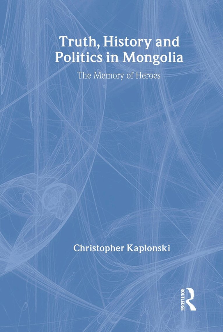 Christopher Kaplonski - Truth, History and Politics in Mongolia, Inbunden