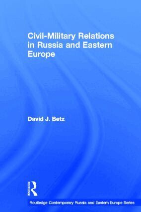 David Betz - Civil-Military Relations in Russia and Eastern Europe, Inbunden