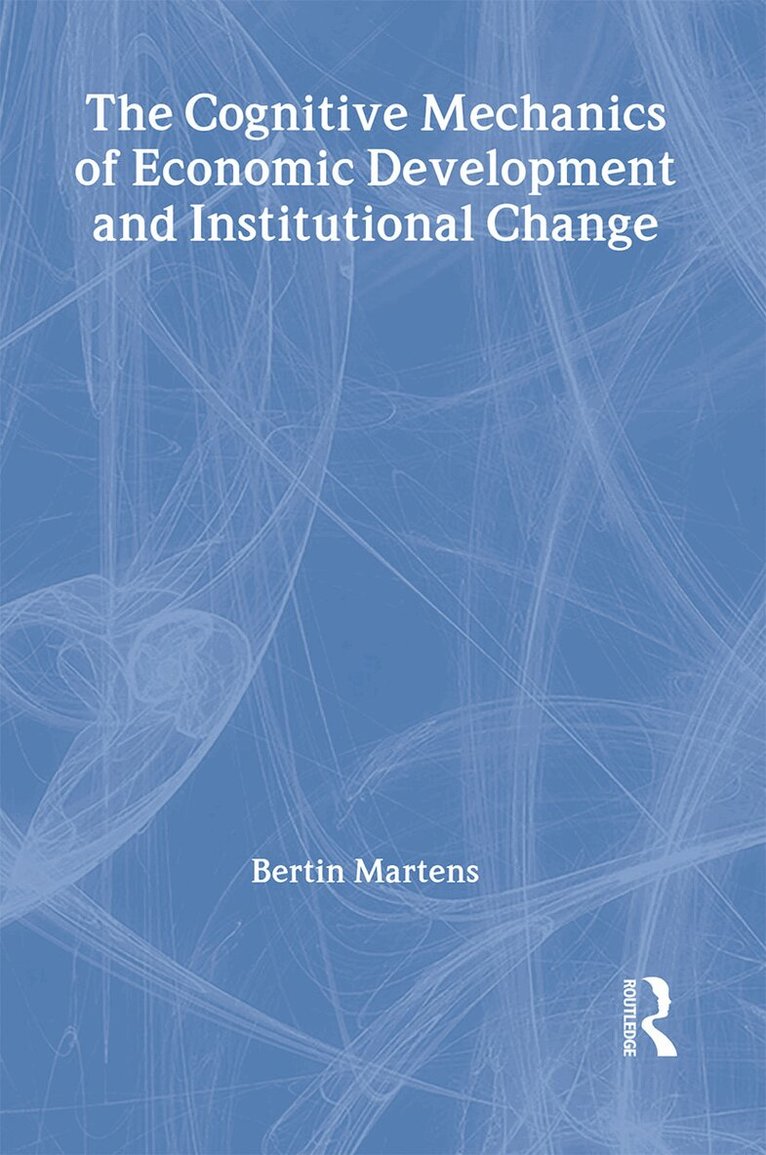 Bertin Martens - Cognitive Mechanics of Economic Development and Institutional Change, Inbunden