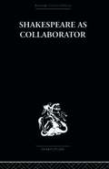 Shakespeare as Collaborator