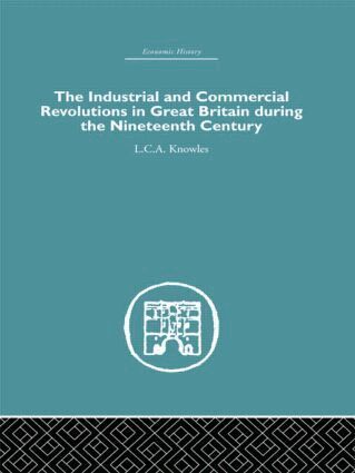 L.C.A Knowles - Industrial & Commercial Revolutions in Great Britain During the Nineteenth Century, Inbunden