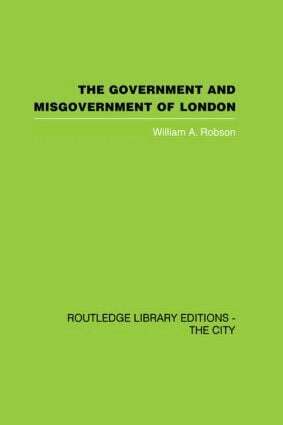 William A. Robson - Government and Misgovernment of London, Inbunden