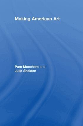 Pam Meecham, Julie Sheldon - Making American Art, Inbunden