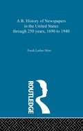 B. History of Newspapers in the United States through 250 years, 1690 to 1940