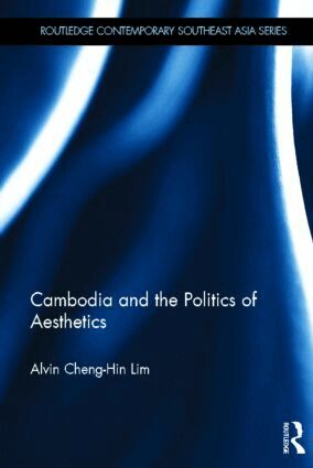 Alvin Lim - Cambodia and the Politics of Aesthetics, Inbunden
