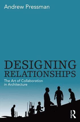 Andrew Pressman - Designing Relationships: The Art of Collaboration in Architecture, Inbunden